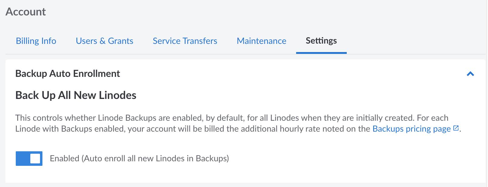 Auto enroll all new Linodes in the Backup Service by navigating to the Global Settings tab in the Account settings and enabling Backups. Auto enroll all new Linodes in the Backup Service by navigating to the Global Settings tab in the Account settings and enabling Backups.